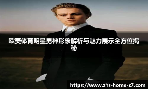 欧美体育明星男神形象解析与魅力展示全方位揭秘