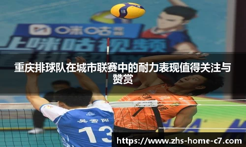 重庆排球队在城市联赛中的耐力表现值得关注与赞赏