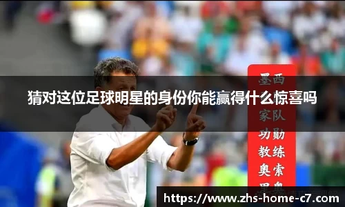 猜对这位足球明星的身份你能赢得什么惊喜吗