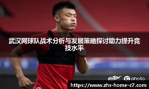 武汉网球队战术分析与发展策略探讨助力提升竞技水平